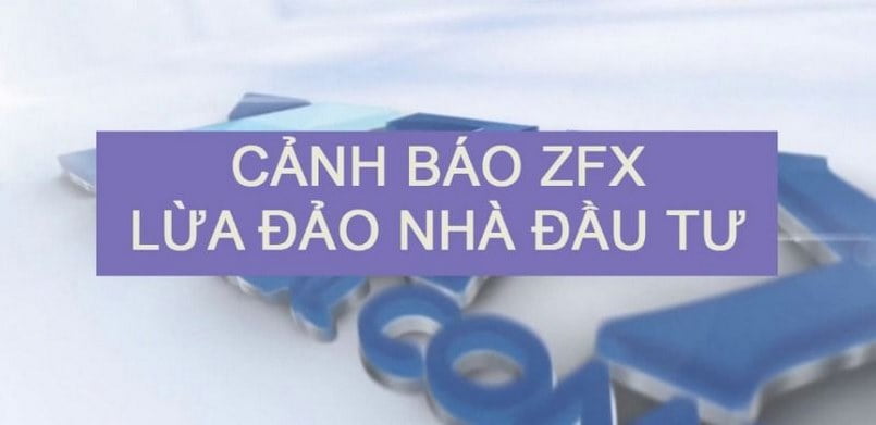 Nhiều cảnh báo được đưa ra về ZFX lừa đảo