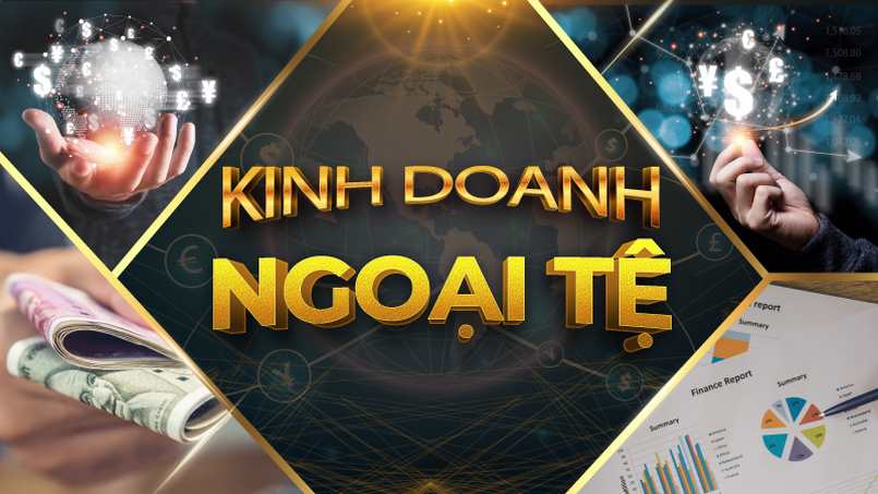 Kinh doanh ngoại tệ theo nhiều hình thức khác nhau